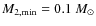 $M_{2,{\rm min}}=0.1~M_{\odot}$