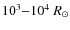 $10^{3}{-}10^{4}~R_{\odot}$