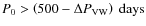 $P_{0}>\left(500-\Delta P_{{\rm VW}}\right)~{\rm days}$