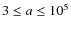 $3\leq a\leq10^{5}$