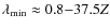 $\lambda_{{\rm min}}\approx0.8{-}37.5Z$