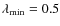 $\lambda_{{\rm min}}=0.5$