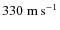 $ 330\;{\rm m}\:{\rm s}^{-1}$