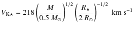 $\displaystyle V_{{\rm K} \star} = 218 \left(\frac{M}{0.5~M_\odot}\right)^{1/2} \left( \frac{R_\star}{2~R_\odot} \right)^{-1/2}\; {\rm\mbox{km s}}^{-1}$