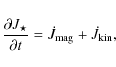 \begin{displaymath}%
\frac{\partial J_\star}{\partial t} = \dot{J}_{\rm mag} + \dot{J}_{\rm kin},
\end{displaymath}