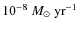 $10^{-8}~M_\odot~{\rm yr}^{-1}$