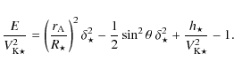 \begin{displaymath}%
\frac{E}{V_{{\rm K}\star}^2} = \left( \frac{r_{\rm A}}{R_\s...
...n^2\theta~\delta_\star^2+\frac{h_\star}{V_{{\rm K}\star}^2}-1.
\end{displaymath}