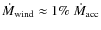 $\dot{M}_{\rm wind} \approx 1\%~\dot{M}_{\rm acc}$