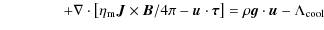 $\displaystyle \qquad\qquad + \nabla\cdot\left[\eta_{{\rm m}}\vec{J}\times\vec{B...
...pi -\vec{u}\cdot\vec{\tau}
\right] = \rho\vec{g}\cdot\vec{u}-\Lambda_{\rm cool}$
