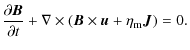 $\displaystyle \frac{\partial \vec{B}}{\partial t} + \nabla \times \left(\vec{B}\times\vec{u} + \eta_{{\rm m}} \vec{J} \right)= 0.$
