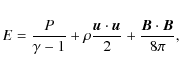 \begin{eqnarray*}E = \frac{P}{\gamma-1}+\rho\frac{\vec{u}\cdot\vec{u}}{2}+\frac{\vec{B}\cdot\vec{B}}{8\pi},
\end{eqnarray*}