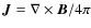 $\vec{J} = \nabla \times \vec{B}/4\pi$