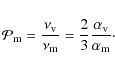 \begin{displaymath}%
\mathcal{P}_{\rm m} = \frac{\nu_{\rm v}}{\nu_{\rm m}} = \frac{2}{3} \frac{\alpha_{\rm v}}{\alpha_{\rm m}}\cdot
\end{displaymath}