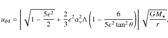 \begin{displaymath}%
u_{\phi{\rm d}} = \left[ \sqrt{1-\frac{5\epsilon^2}{2}}+\fr...
...ilon^2\tan^2\theta} \right) \right] \sqrt{\frac{GM_\star}{r}},
\end{displaymath}