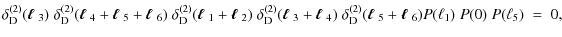 $\displaystyle \delta^{(2)}_{\rm D}(\mbox{\boldmath$\ell$ }_3)\; \delta^{(2)}_{\...
...th$\ell$ }_5+\mbox{\boldmath$\ell$ }_6) P(\ell_1)\; P(0)\; P(\ell_5) \; = \; 0,$