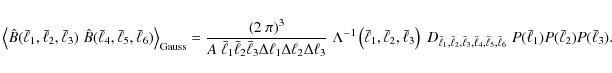 \begin{displaymath}
\left\langle \hat{B}(\bar{\ell}_1,\bar{\ell}_2,\bar{\ell}_3)...
...r{\ell}_6}\; P(\bar{\ell}_1) P(\bar{\ell}_2) P(\bar{\ell}_3).
\end{displaymath}