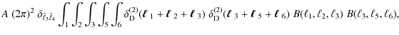 $\displaystyle A\; (2\pi)^2\; \delta_{\bar{\ell}_3 \bar{\ell}_4} \int_1 \int_2 \...
...\mbox{\boldmath$\ell$ }_6)\; B(\ell_1,\ell_2,\ell_3)\; B(\ell_3,\ell_5,\ell_6),$