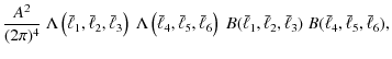 $\displaystyle \frac{A^2}{(2\pi)^4}\; \Lambda \left( \bar{\ell}_1,\bar{\ell}_2,\...
...\ell}_1,\bar{\ell}_2,\bar{\ell}_3)\; B(\bar{\ell}_4,\bar{\ell}_5,\bar{\ell}_6),$