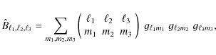 \begin{displaymath}
\hat{B}_{\ell_1, \ell_2, \ell_3} = \sum_{m_1,m_2,m_3} \left(...
...} \right)\; g_{\ell_1 m_1}\; g_{\ell_2 m_2}\; g_{\ell_3 m_3},
\end{displaymath}