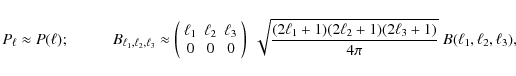 \begin{displaymath}
P_{\ell} \approx P(\ell); \hspace*{1cm}
B_{\ell_1, \ell_2, \...
...)(2\ell_2+1)(2\ell_3+1)}{4\pi} }\; B(\ell_1, \ell_2, \ell_3),
\end{displaymath}