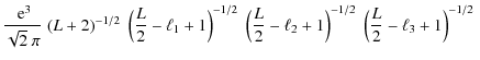$\displaystyle \frac{ ~{\rm e}^{ 3 }}{\sqrt{2}~ \pi}\; (L+2)^{-1/2}\; \left( \fr...
...ac{L}{2}-\ell_2+1 \right)^{-1/2}\; \left( \frac{L}{2}-\ell_3+1 \right)^{-1/2}\;$