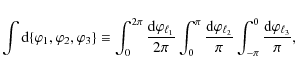\begin{displaymath}
\int {\rm d}\!\left\{ \varphi_1,\varphi_2,\varphi_3 \right\}...
...l_2}}{\pi} \int_{-\pi}^0 \frac{{\rm d}\varphi_{\ell_3}}{\pi},
\end{displaymath}