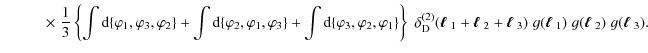 $\displaystyle \hspace*{1cm} \times\; \frac{1}{3} \left\{ \int {\rm d}\!\left\{ ...
...dmath$\ell$ }_1)\; g(\mbox{\boldmath$\ell$ }_2)\; g(\mbox{\boldmath$\ell$ }_3).$