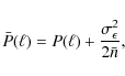 \begin{displaymath}
\bar{P}(\ell) = P(\ell) + \frac{\sigma^2_\epsilon}{2 \bar{n}},
\end{displaymath}