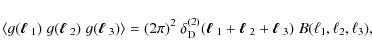\begin{displaymath}
\left\langle g(\mbox{\boldmath$\ell$ }_1)\; g(\mbox{\boldmat...
...ll$ }_2+\mbox{\boldmath$\ell$ }_3)\; B(\ell_1,\ell_2,\ell_3),
\end{displaymath}