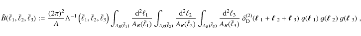 \begin{displaymath}
\hat{B}(\bar{\ell}_1,\bar{\ell}_2,\bar{\ell}_3) := \frac{(2\...
...(\mbox{\boldmath$\ell$ }_2)\; g(\mbox{\boldmath$\ell$ }_3)\;,
\end{displaymath}