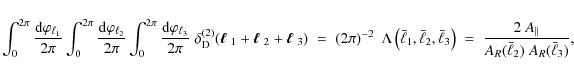 \begin{displaymath}
\int_0^{2\pi} \frac{{\rm d}\varphi_{\ell_1}}{2\pi} \int_0^{2...
... \frac{2~ A_\parallel}{A_R(\bar{\ell}_2)\;A_R(\bar{\ell}_3)},
\end{displaymath}