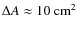 $\Delta A \approx 10~{\rm cm}^2$
