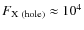 $F_{{\rm X}~{\rm (hole)}}\approx10^{4}$