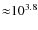 ${\approx}10^{3.8}$