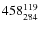 $ 458_{ 284}^{\rm 119}$