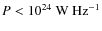 $P < 10^{24}~{\rm W~Hz}^{-1}$