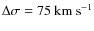 $\Delta \sigma = 75~{\rm km~s}^{-1}$