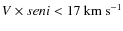 $V \times seni < 17~{\rm km~s}^{-1}$