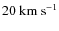$20~{\rm km~s}^{-1}$