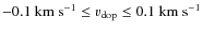 $-0.1~{\rm km~s}^{-1} \le v_{\rm dop} \le 0.1~{\rm km~s}^{-1}$