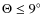 $\Theta \le 9^{\circ}$