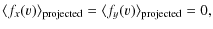 $\displaystyle \langle f_{x}(v)\rangle_{\rm projected}=\langle f_{y}(v)\rangle_{\rm projected}=0,$