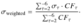 $\displaystyle \sigma_{{\rm weighted}}=\frac{\sum_{\tau=2}^{-6}\sigma_{\tau}\cdot
CF_{\tau}}{\sum_{\tau=2}^{-6}CF_{\tau}}\cdot$