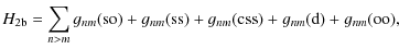 $\displaystyle %
H_{\rm 2b}=\sum_{n>m} g_{nm}({\rm so})+g_{nm}({\rm ss})
+g_{nm}({\rm css}) + g_{nm}({\rm d})+ g_{nm}({\rm oo}),$