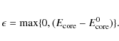 \begin{eqnarray*}\epsilon = \max \{0,(E_{\rm core}-E_{\rm core}^0)\}.
\end{eqnarray*}