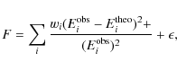 \begin{displaymath}%
F = \sum_i {w_i(E_i^{\rm obs}-E_i^{\rm theo})^2 + \over (E_i^{\rm obs})^2}+\epsilon,
\end{displaymath}