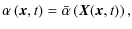 $\displaystyle \alpha \left( \vec{x},t \right) = \bar{\alpha} \left( \vec{X} \! \left( \vec{x},t \right) \right),$
