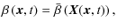 $\displaystyle \beta \left( \vec{x},t \right) = \bar{\beta} \left( \vec{X} \! \left( \vec{x},t \right) \right) ,$