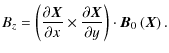$\displaystyle B_z= \left( \frac{\partial{}\vec{X}}{\partial{}x} \times \frac{\partial{}\vec{X}}{\partial{}y} \right) \cdot
\vec{B}_0 \left( \vec{X} \right) .$