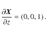 \begin{displaymath}\frac{\partial{}\vec{X}}{\partial{}z} = \left( 0,0,1 \right).
\end{displaymath}